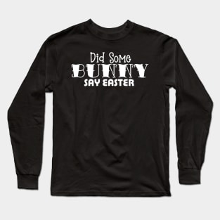 Did Some Bunny Say Easter Long Sleeve T-Shirt